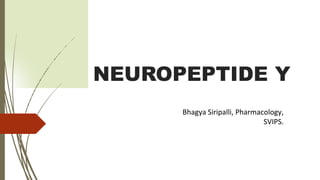 NEUROPEPTIDE Y
Bhagya Siripalli, Pharmacology,
SVIPS.
 
