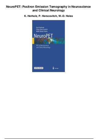 NeuroPET: Positron Emission Tomography in Neuroscience
and Clinical Neurology
K. Herholz, P. Herscovitch, W.-D. Heiss
 