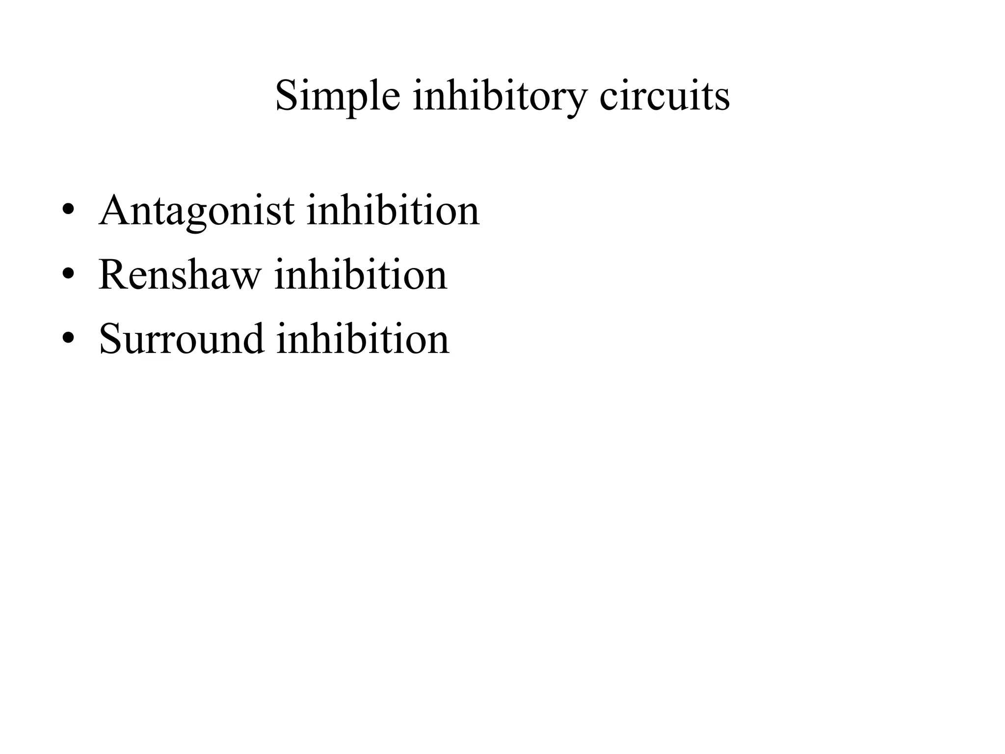 Simple inhibitory circuits
• Antagonist inhibition
• Renshaw inhibition
• Surround inhibition
 