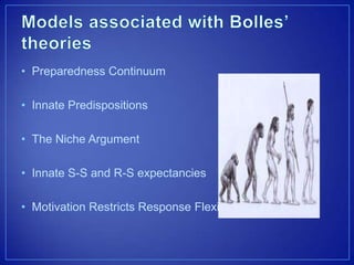 • Preparedness Continuum
• Innate Predispositions
• The Niche Argument
• Innate S-S and R-S expectancies
• Motivation Restricts Response Flexibility
 