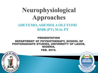 ADEYEMO, ADEMOLA OLUYOMI
BMR (PT) M.Sc PT
PRESENTATION
DEPARTMENT OF PHYSIOTHERAPY, SCHOOL OF
POSTGRADUATE STUDIES, UNIVERSITY OF LAGOS,
NIGERIA.
FEB. 2015.
1
 