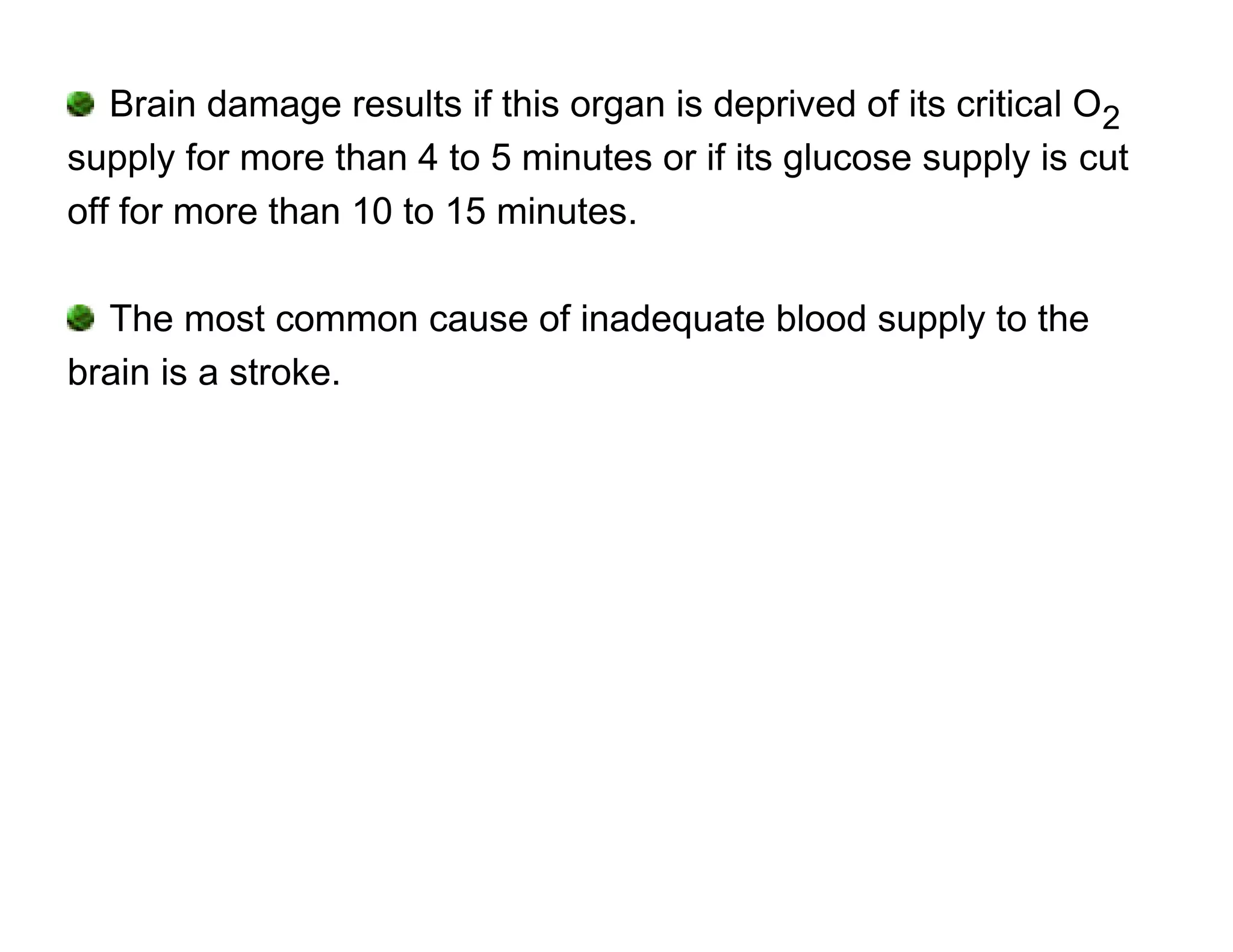 Brain damage results if this organ is deprived of its critical O2
supply for more than 4 to 5 minutes or if its glucose supply is cut
off for more than 10 to 15 minutes.

  The most common cause of inadequate blood supply to the
brain is a stroke.
 