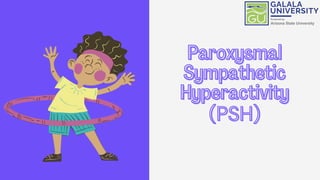Paroxysmal
Paroxysmal
Sympathetic
Sympathetic
Hyperactivity
Hyperactivity
(PSH)
(PSH)
 
