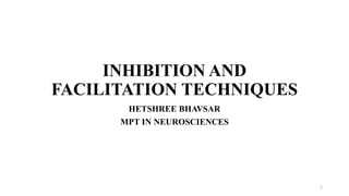 INHIBITION AND
FACILITATION TECHNIQUES
HETSHREE BHAVSAR
MPT IN NEUROSCIENCES
1
 