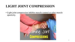 LIGHT JOINT COMPRESSION
• Light joint compression inhibits muscle control or relax muscle
spasticity.
66
 