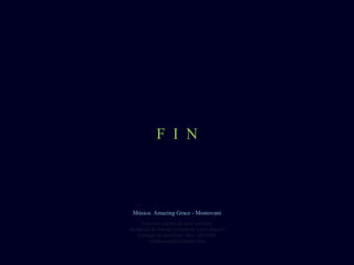 F  I  N Creación original de autor anónimo Reedición de formato cortesía de Carlos Rangel Santiago de Querétaro, Mex. Abr.2008 [email_address] Música: Amazing Grace - Montovani 