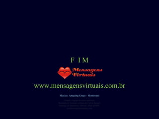 F  I M www.mensagensvirtuais.com.br Criação original de autor anônimo. Reedição de formato cortesía de Carlos Rangel. Santiago de Querétaro, México. Abril de2008. [email_address] Música: Amazing Grace - Montovani 