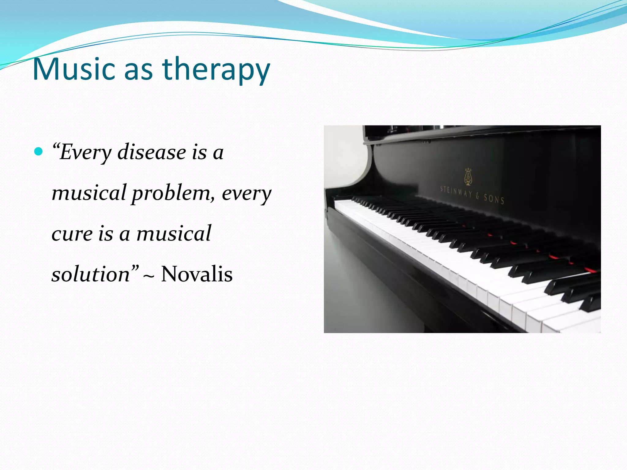 Music as therapy“Every disease is a musical problem, every cure is a musical solution” ~ Novalis