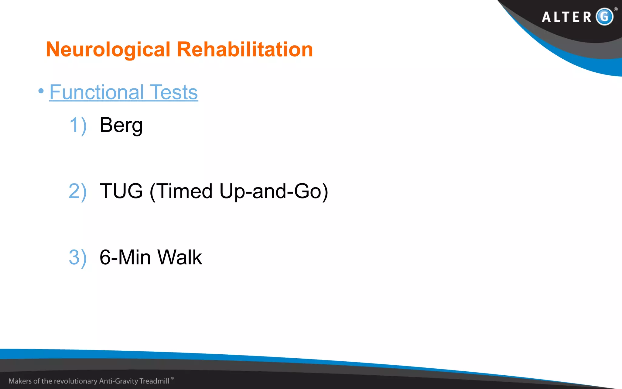 Neurological Rehabilitation
• Functional Tests
1) Berg
2) TUG (Timed Up-and-Go)
3) 6-Min Walk
 