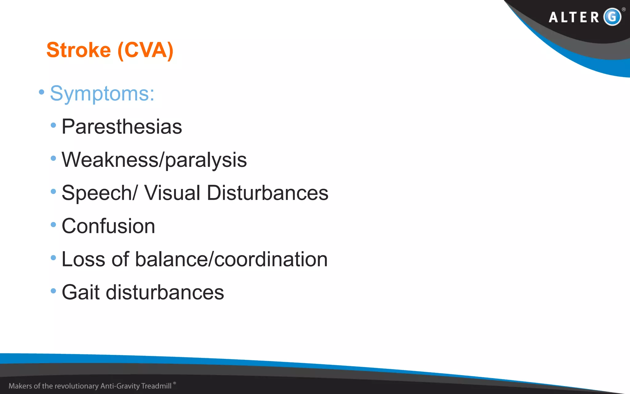 Stroke (CVA)
• Symptoms:
• Paresthesias
• Weakness/paralysis
• Speech/ Visual Disturbances
• Confusion
• Loss of balance/coordination
• Gait disturbances
 