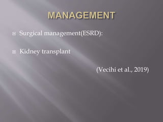  Surgical management(ESRD):
 Kidney transplant
(Vecihi et al., 2019)
 