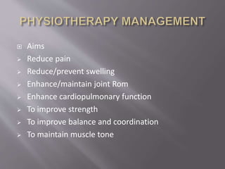  Aims
 Reduce pain
 Reduce/prevent swelling
 Enhance/maintain joint Rom
 Enhance cardiopulmonary function
 To improve strength
 To improve balance and coordination
 To maintain muscle tone
 