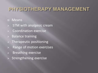  Means
 STM with analgesic cream
 Coordination exercise
 Balance training
 Therapeutic positioning
 Range of motion exercises
 Breathing exercise
 Strengthening exercise
 