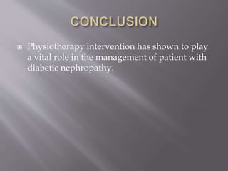  Physiotherapy intervention has shown to play
a vital role in the management of patient with
diabetic nephropathy.
 