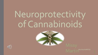 Neuroprotectivity
ofCannabinoids
Missy
Martin 1
the biocheMISSt
 