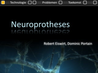 Technologie   Problemen      Toekomst




Neuroprotheses
              Robert Eiswirt, Dominic Portain
 