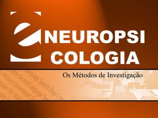 NEUROPSICOLOGIA Os Métodos de Investigação 