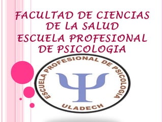 FACULTAD DE CIENCIAS
DE LA SALUD
ESCUELA PROFESIONAL
DE PSICOLOGIA
 