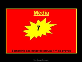 Média
Somatória das notas de provas / nº de provas
7
Prof. Rodrigo Fernandes
 