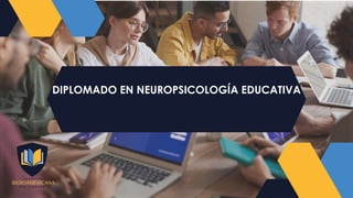 DIPLOMADO EN NEUROPSICOLOGÍA EDUCATIVA
 