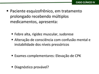 Paciente esquizofrênico, em tratamento prolongado recebendo múltiplos medicamentos, apresenta: Febre alta, rigidez muscular, sudorese Alteração de consciência com confusão mental e instabilidade dos níveis pressóricos Exames complementares: Elevação de CPK Diagnóstico provável? 