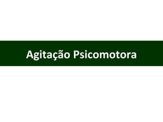 Emergências Psiquiátricas Agitação Psicomotora 