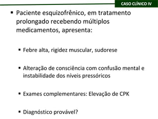 Paciente esquizofrênico, em tratamento prolongado recebendo múltiplos medicamentos, apresenta: Febre alta, rigidez muscular, sudorese Alteração de consciência com confusão mental e instabilidade dos níveis pressóricos Exames complementares: Elevação de CPK Diagnóstico provável? 