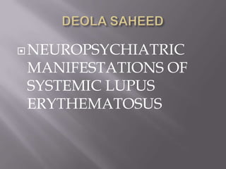 NEUROPSYCHIATRIC
MANIFESTATIONS OF
SYSTEMIC LUPUS
ERYTHEMATOSUS
 