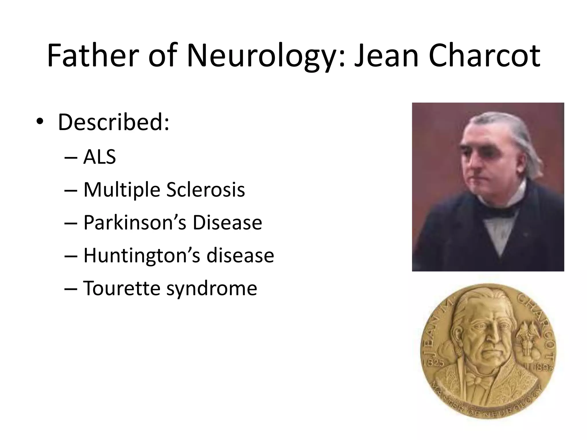 Father of Neurology: Jean Charcot
• Described:
  – ALS
  – Multiple Sclerosis
  – Parkinson’s Disease
  – Huntington’s disease
  – Tourette syndrome
 