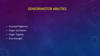 SENSORIMOTOR ABILITIES
• Grooved Pegboard
• Finger Oscillation
• Finger Tapping
• Grip Strength
 