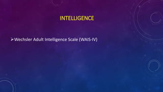INTELLIGENCE
Wechsler Adult Intelligence Scale (WAIS-IV)
 
