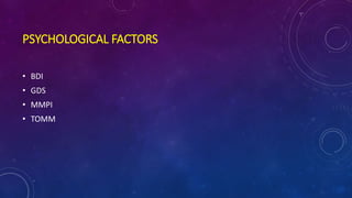 PSYCHOLOGICAL FACTORS
• BDI
• GDS
• MMPI
• TOMM
 