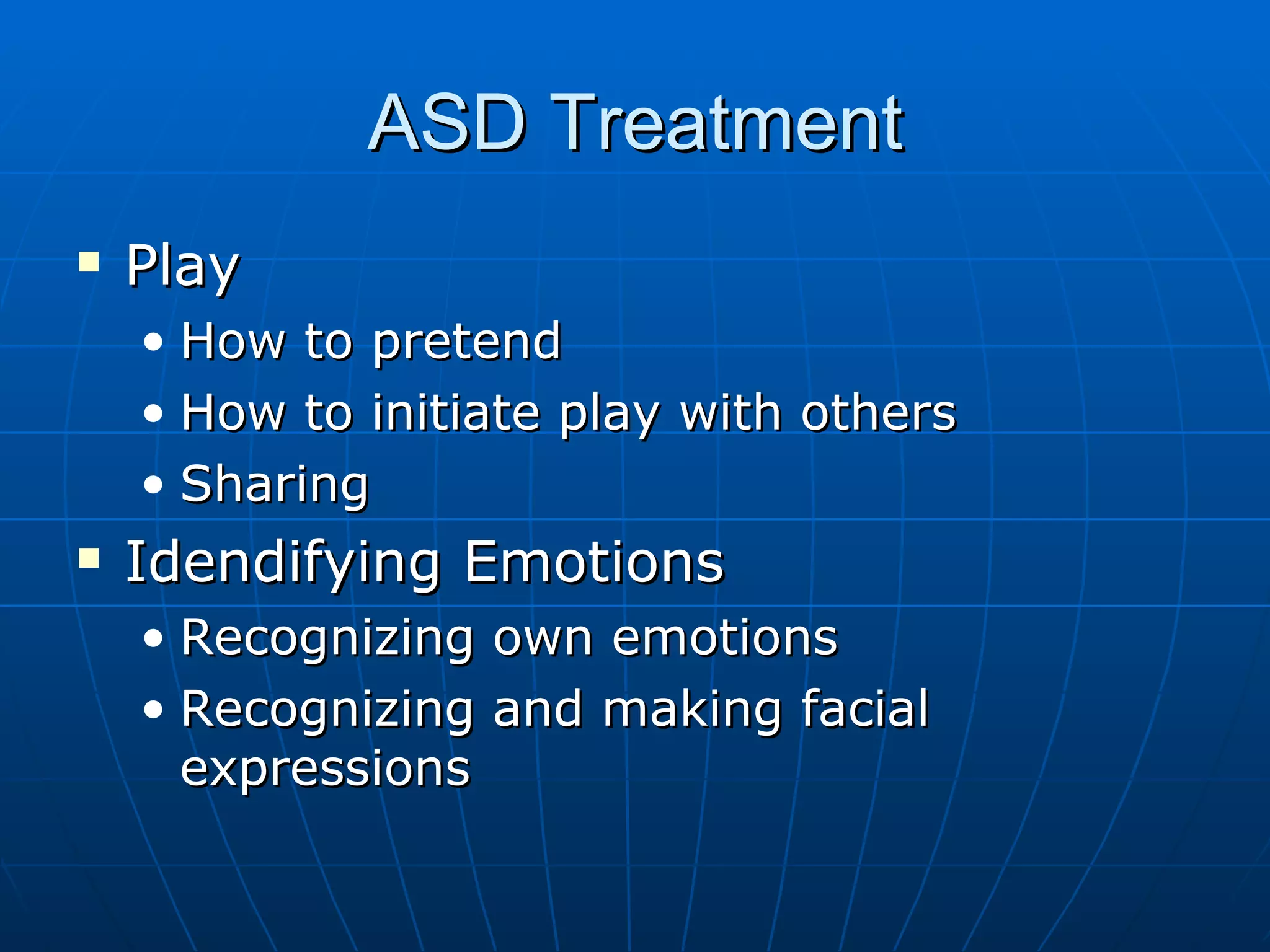 ASD Treatment Play How to pretend  How to initiate play with others Sharing Idendifying Emotions Recognizing own emotions Recognizing and making facial expressions 