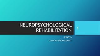 NEUROPSYCHOLOGICAL
REHABILITATION
- PRAGYA
CLINICAL PSYCHOLOGIST
1
 