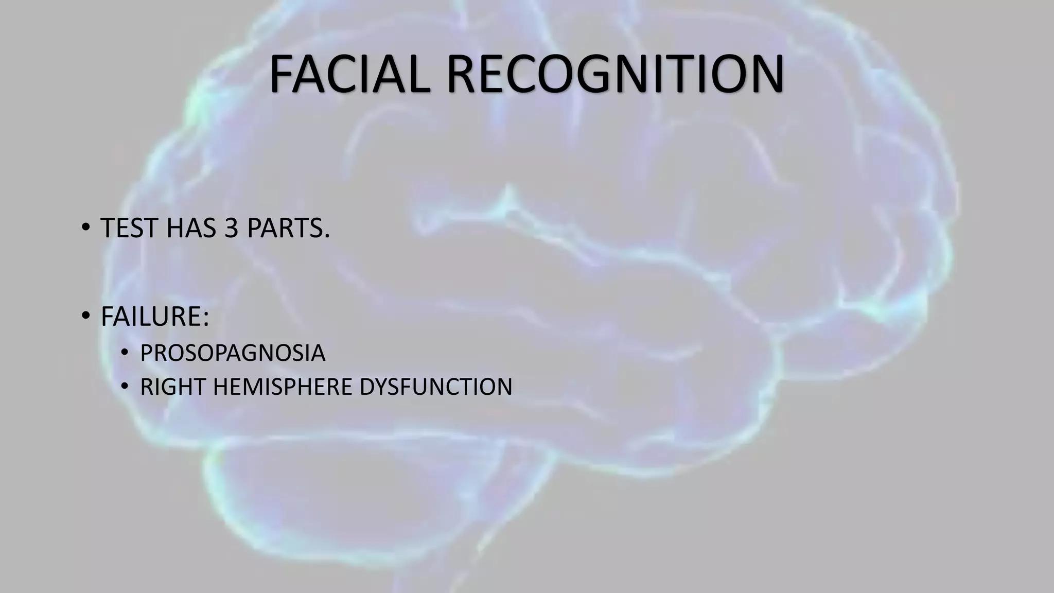 • TEST HAS 3 PARTS.
• FAILURE:
• PROSOPAGNOSIA
• RIGHT HEMISPHERE DYSFUNCTION
FACIAL RECOGNITION
 