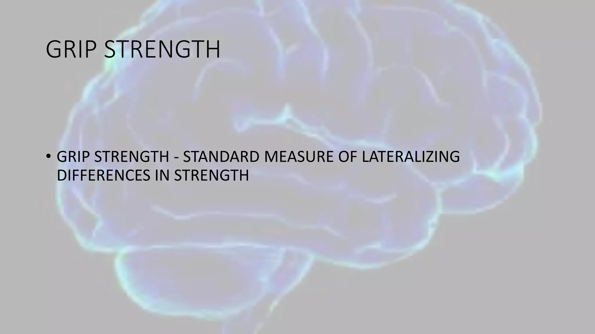 GRIP STRENGTH
• GRIP STRENGTH - STANDARD MEASURE OF LATERALIZING
DIFFERENCES IN STRENGTH
 