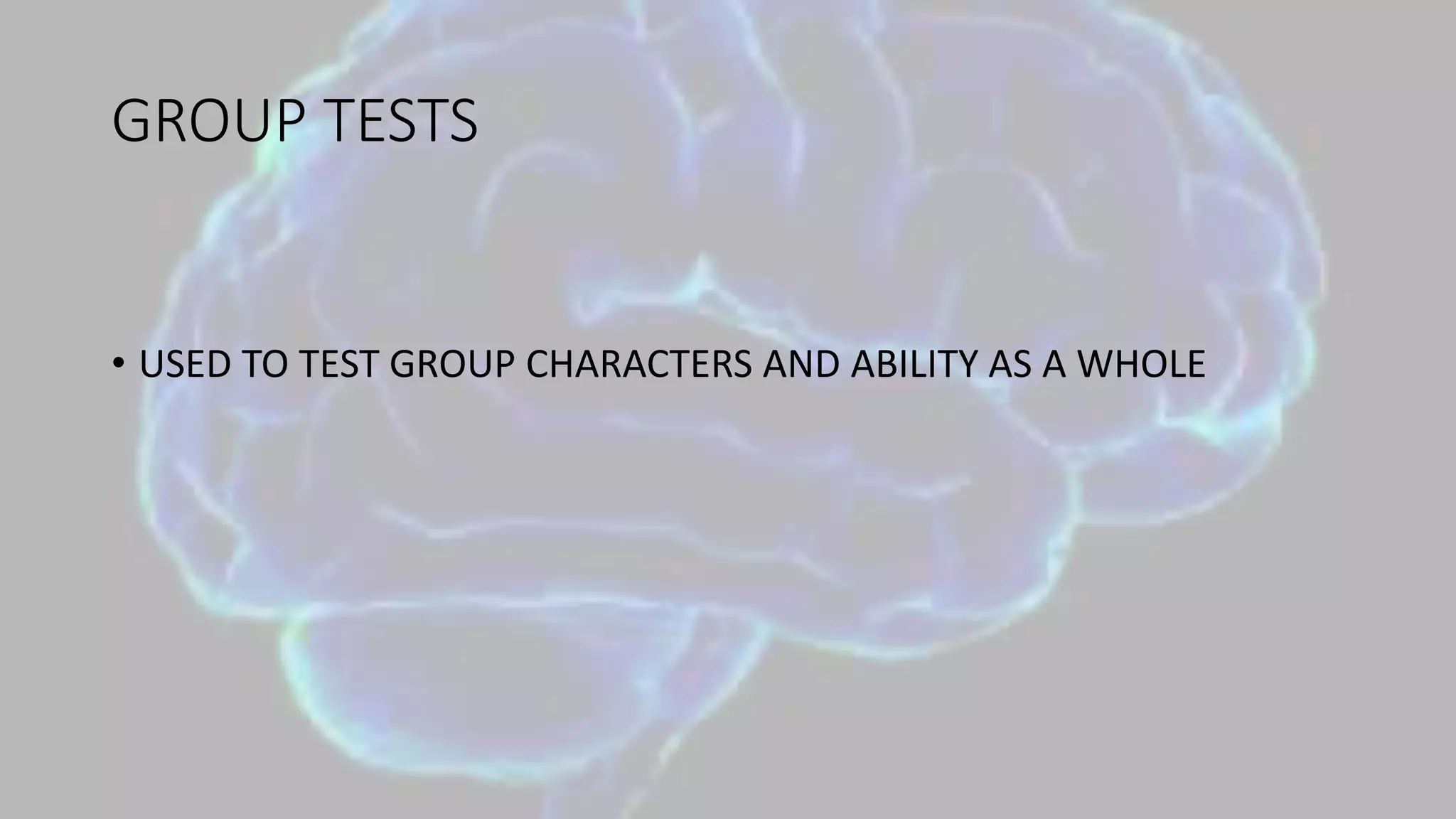 GROUP TESTS
• USED TO TEST GROUP CHARACTERS AND ABILITY AS A WHOLE
 