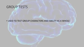 GROUP TESTS
• USED TO TEST GROUP CHARACTERS AND ABILITY AS A WHOLE
 