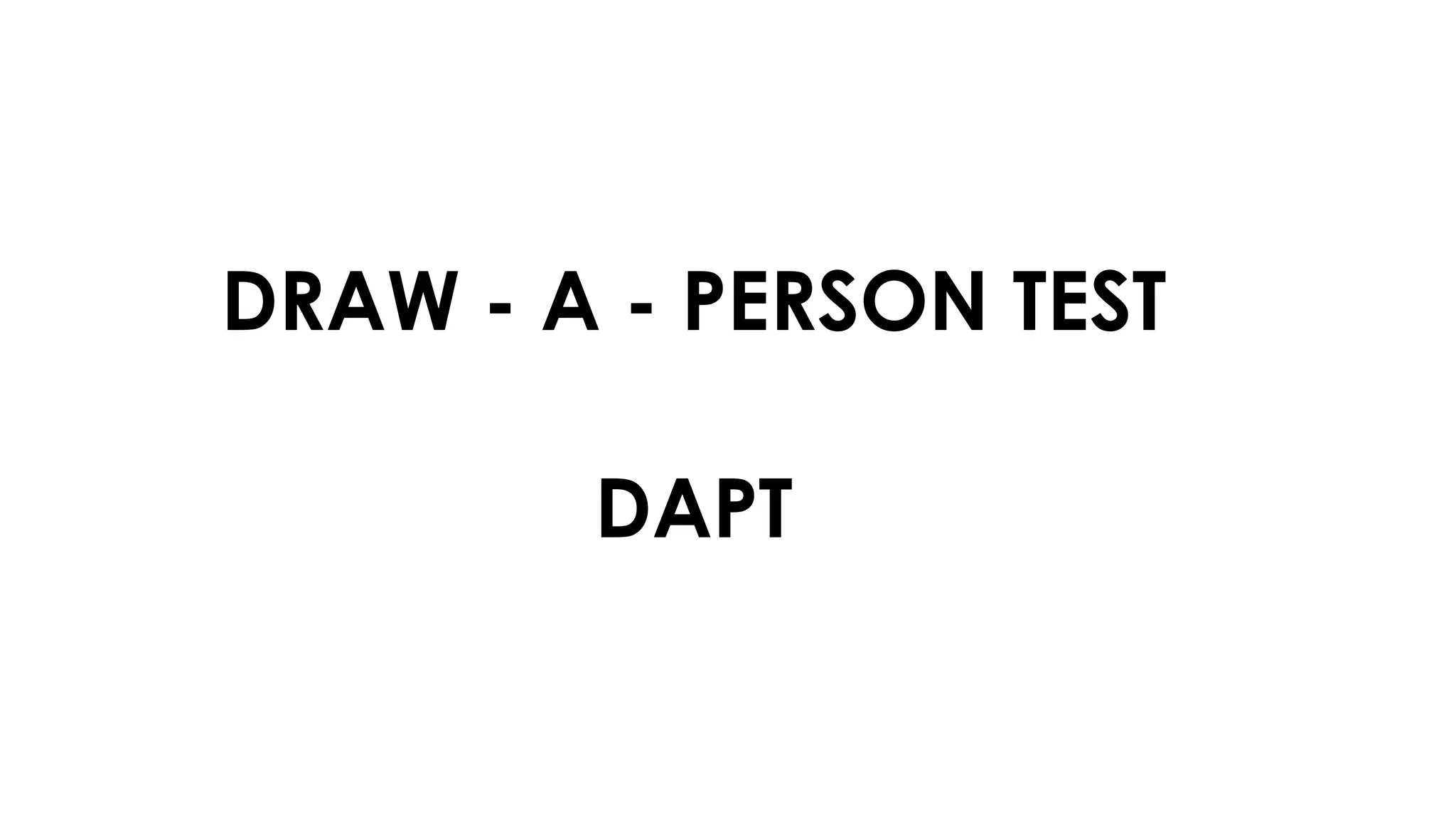 DRAW - A - PERSON TEST
DAPT
 