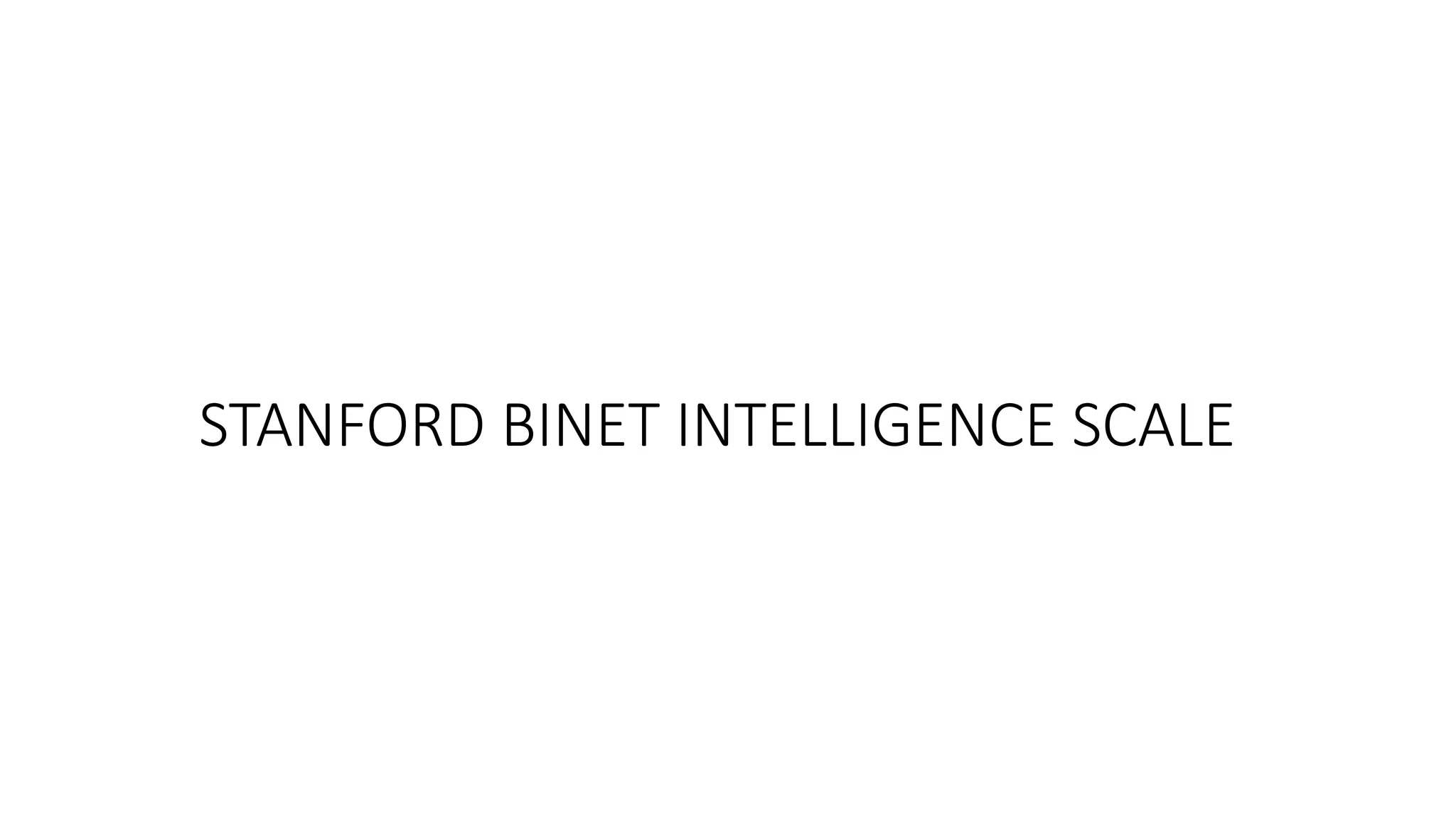 STANFORD BINET INTELLIGENCE SCALE
 