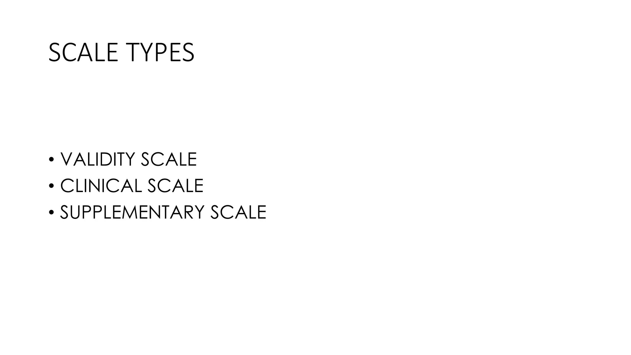 SCALE TYPES
• VALIDITY SCALE
• CLINICAL SCALE
• SUPPLEMENTARY SCALE
 