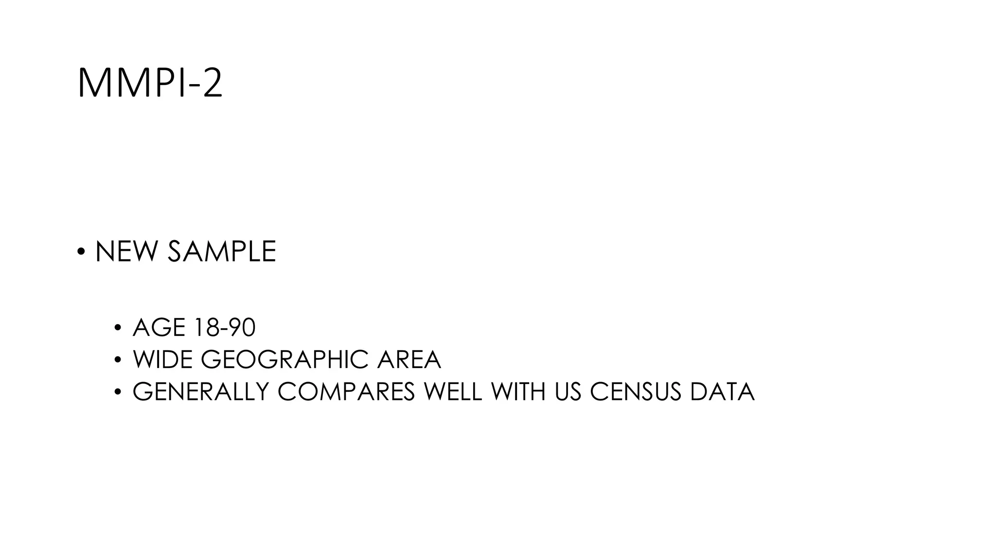 MMPI-2
• NEW SAMPLE
• AGE 18-90
• WIDE GEOGRAPHIC AREA
• GENERALLY COMPARES WELL WITH US CENSUS DATA
 