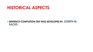 HISTORICAL ASPECTS
• SENTENCE COMPLETION TEST WAS DEVELOPED BY JOSEPH M.
SACKS.
 