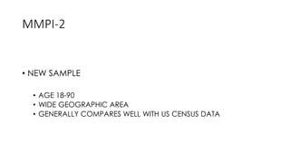 MMPI-2
• NEW SAMPLE
• AGE 18-90
• WIDE GEOGRAPHIC AREA
• GENERALLY COMPARES WELL WITH US CENSUS DATA
 