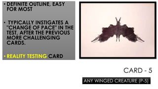 CARD - 5
• DEFINITE OUTLINE, EASY
FOR MOST
• TYPICALLY INSTIGATES A
"CHANGE OF PACE" IN THE
TEST, AFTER THE PREVIOUS
MORE CHALLENGING
CARDS.
• REALITY TESTING CARD
ANY WINGED CREATURE (P-5)
 