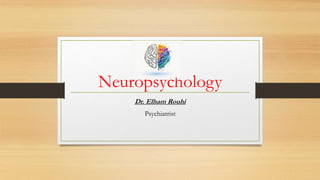 Neuropsychology
Dr. Elham Rouhi
Psychiatrist
 