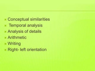  Conceptual similarities
 Temporal analysis
 Analysis of details
 Arithmetic
 Writing
 Right- left orientation
 
