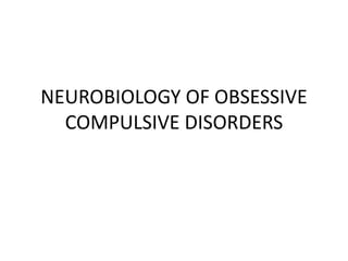 NEUROBIOLOGY OF OBSESSIVE
COMPULSIVE DISORDERS
 