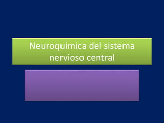 Neuroquimica del sistema
nervioso central
 