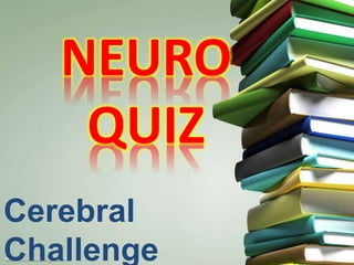 Cerebral
Challenge
NEURO
QUIZ
 